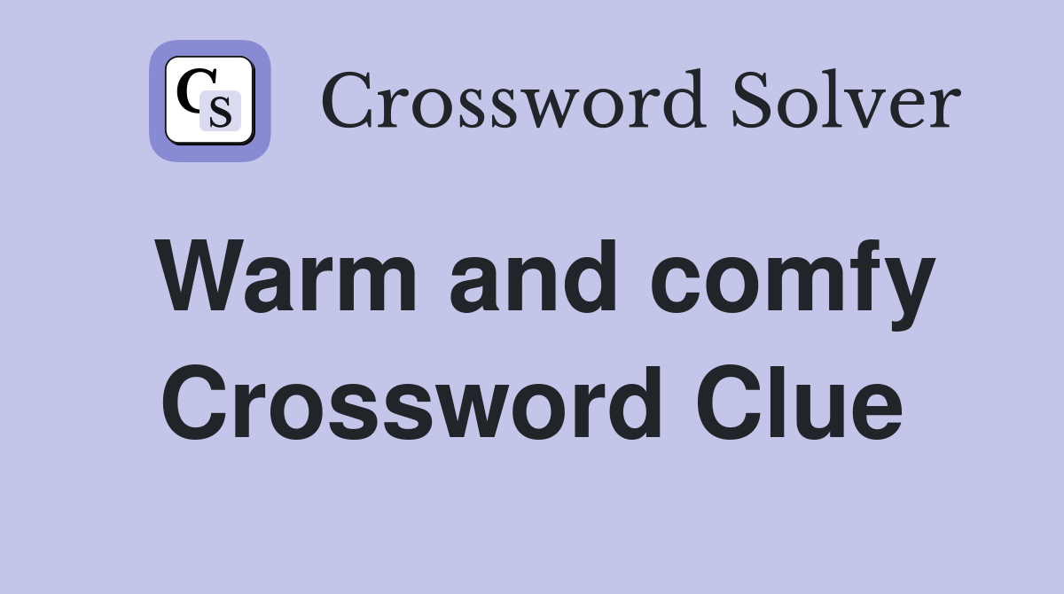 Warm and comfy Crossword Clue