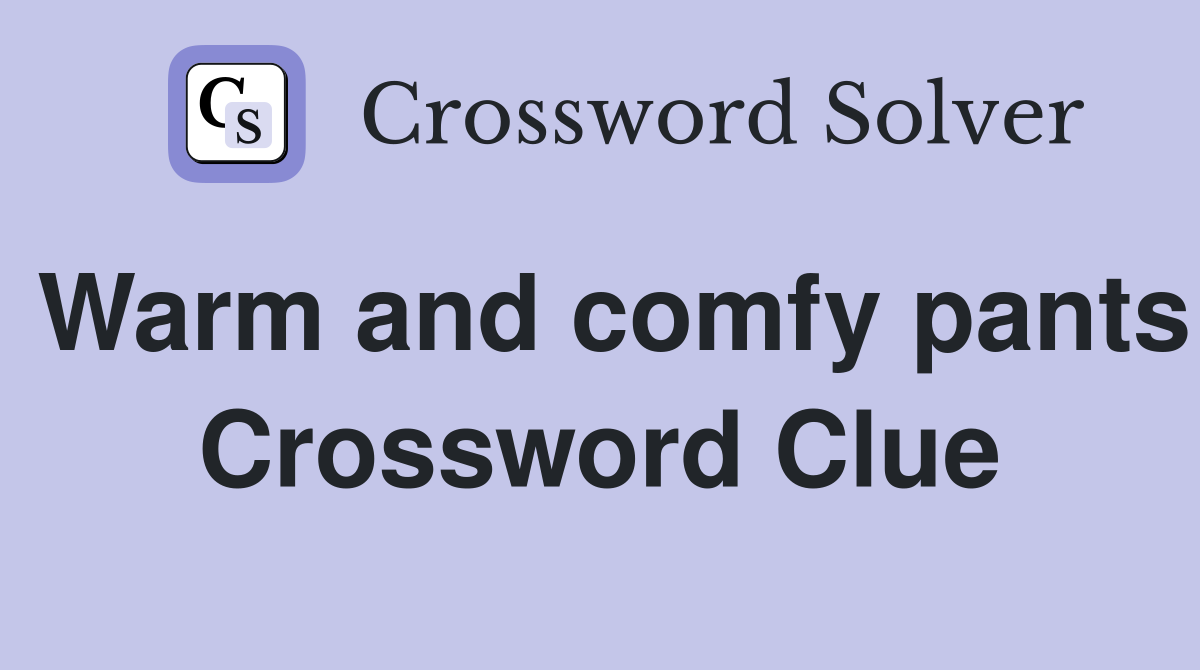 Warm and comfy pants Crossword Clue