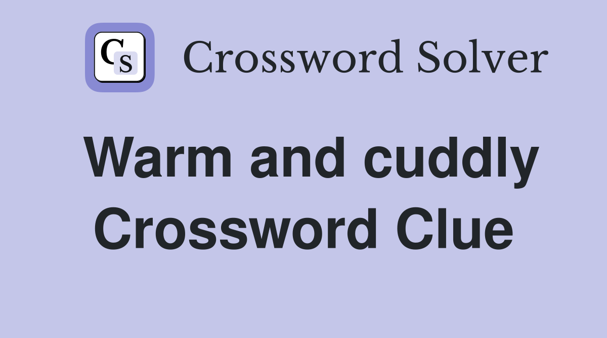 Warm and cuddly Crossword Clue