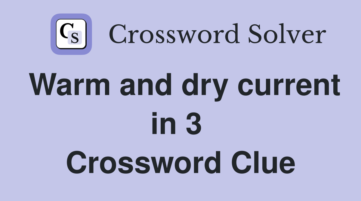 Warm and dry current in 3  Crossword Clue