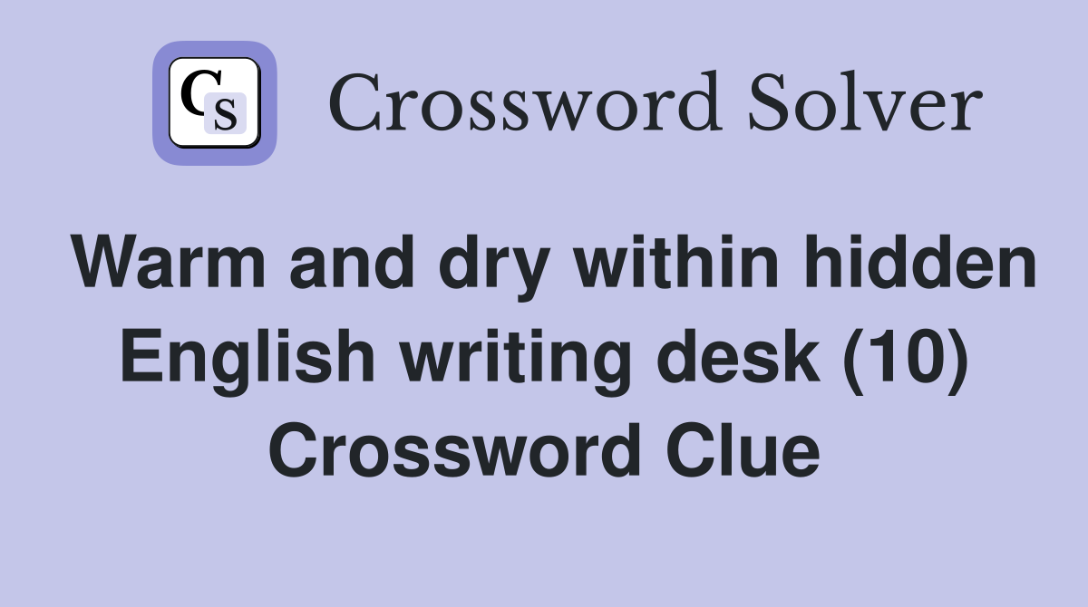 Warm and dry within hidden English writing desk (10) Crossword Clue