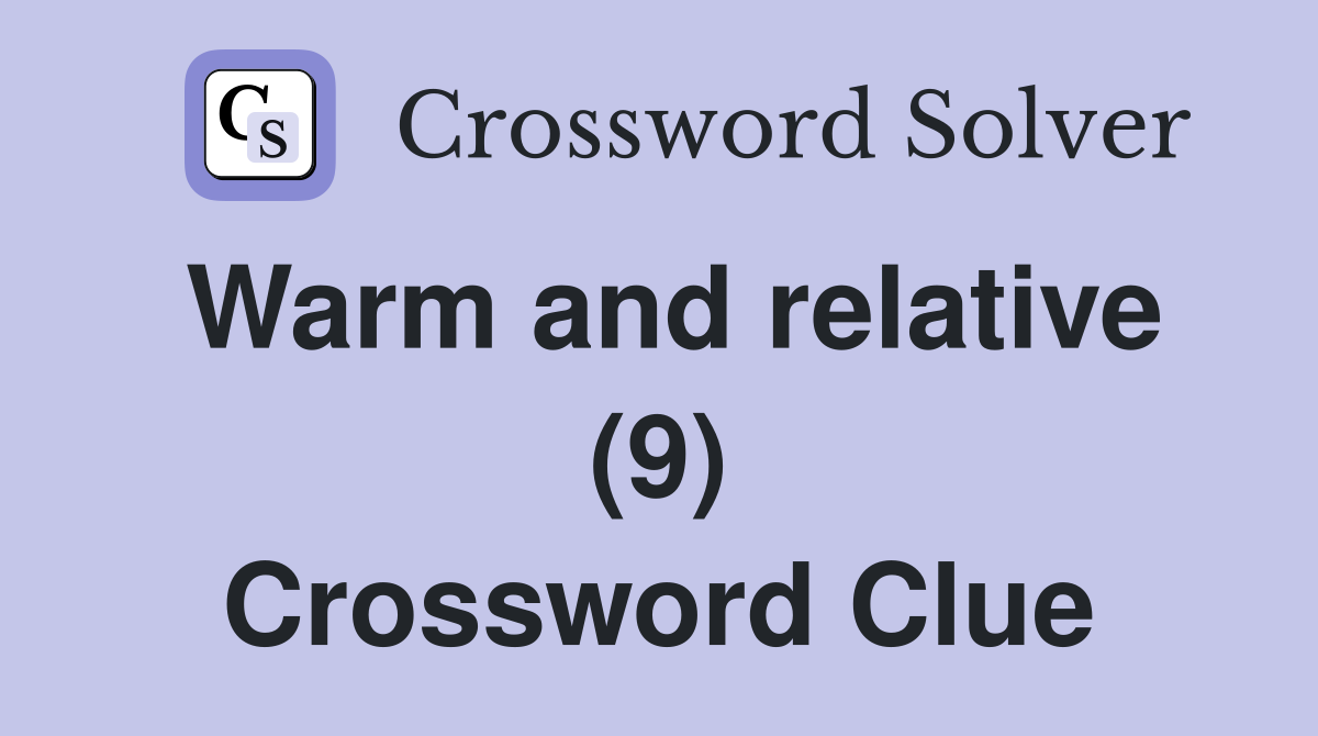 Warm and relative (9) Crossword Clue