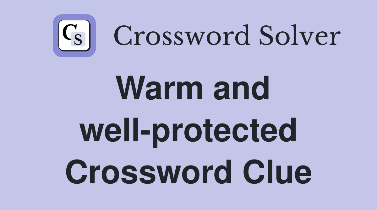 Warm and well-protected Crossword Clue