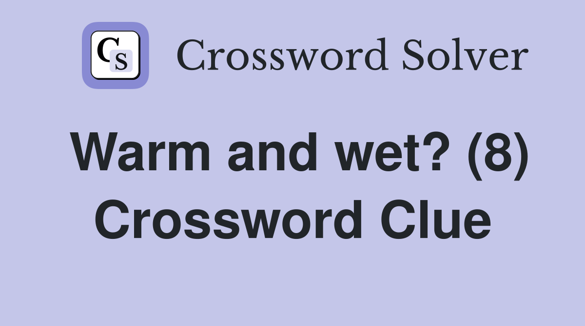 Warm and wet? (8) Crossword Clue