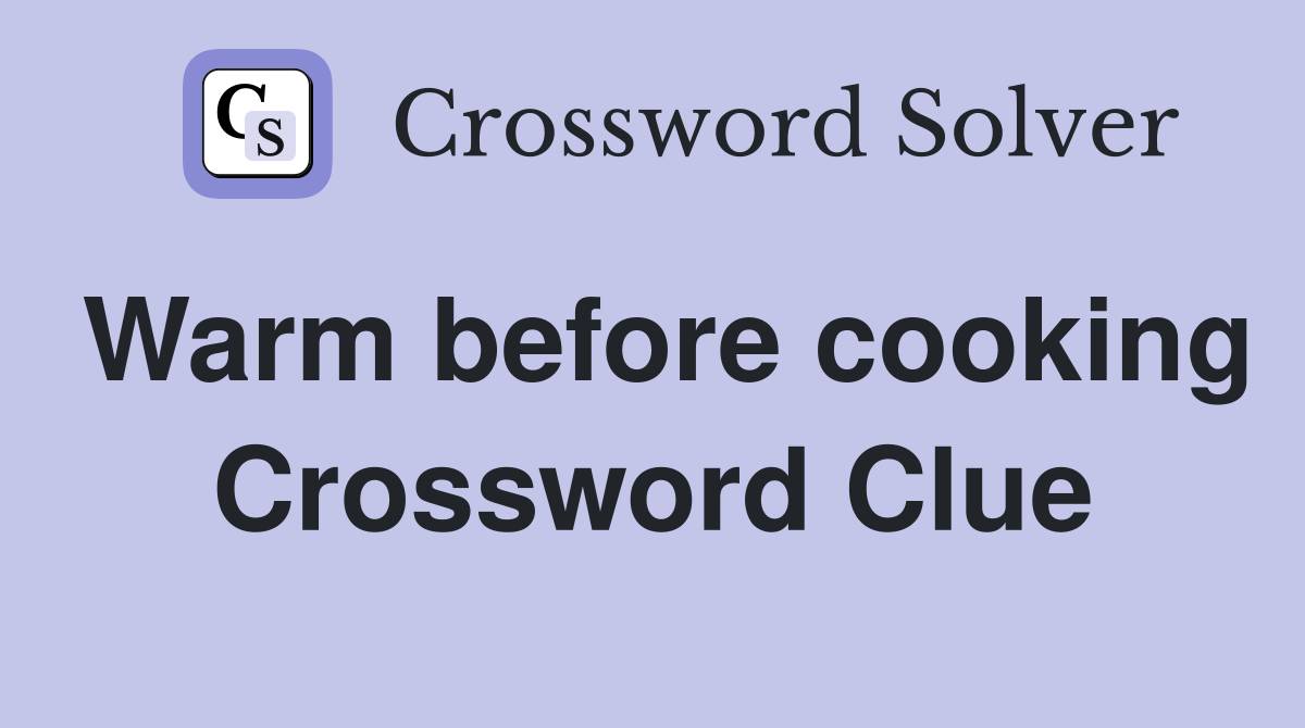 Warm before cooking Crossword Clue