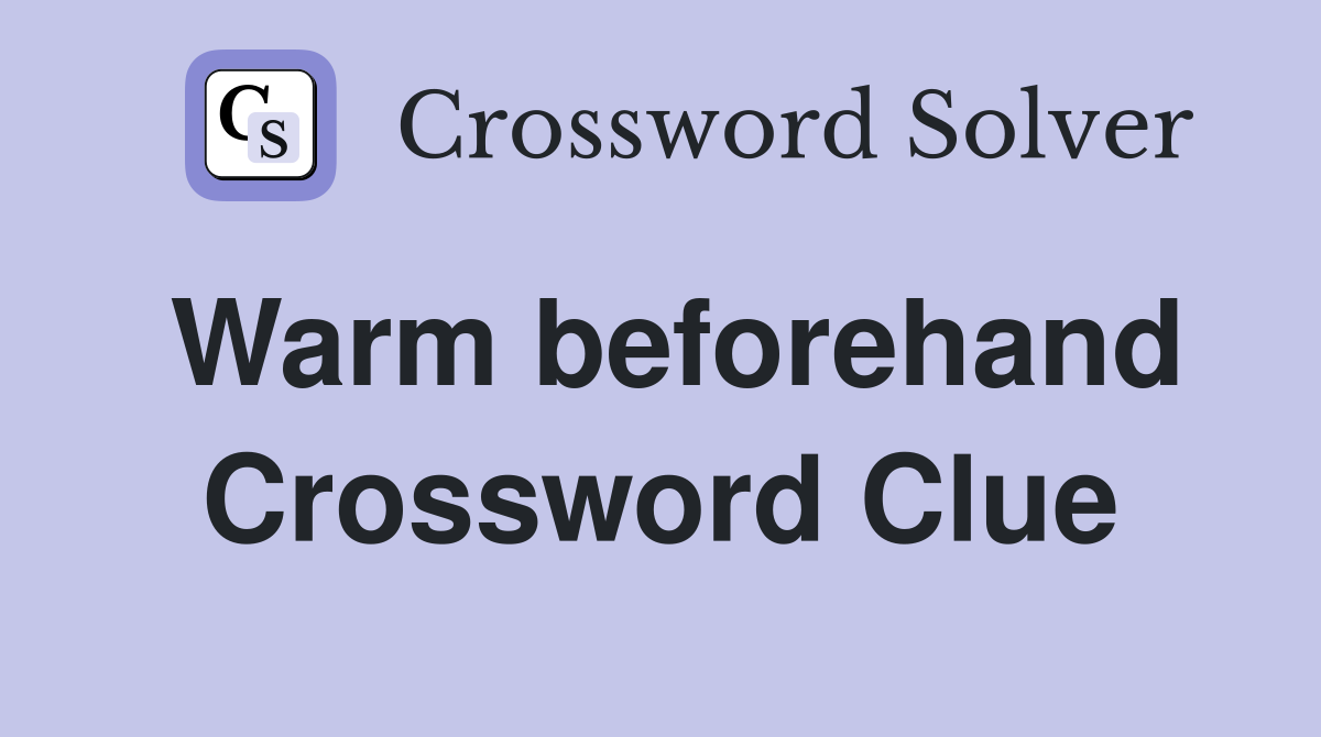 Warm beforehand Crossword Clue