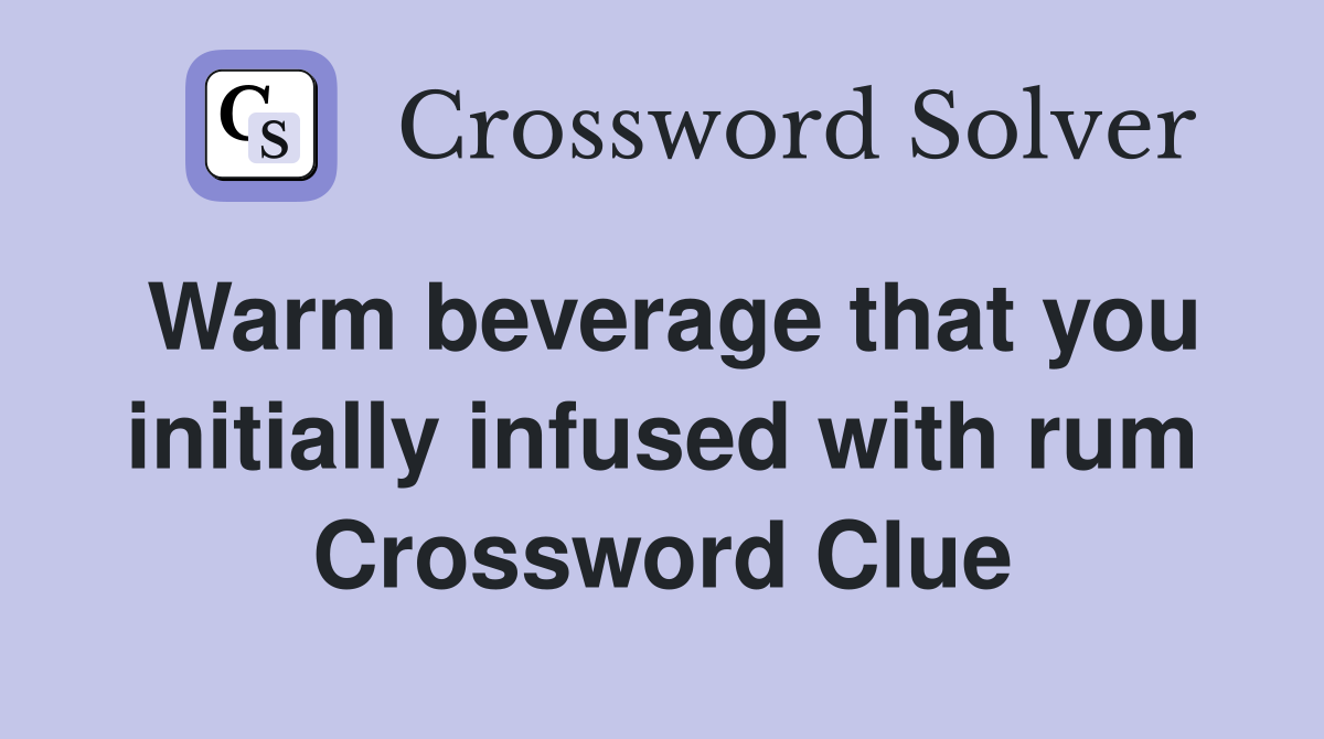 Warm beverage that you initially infused with rum Crossword Clue