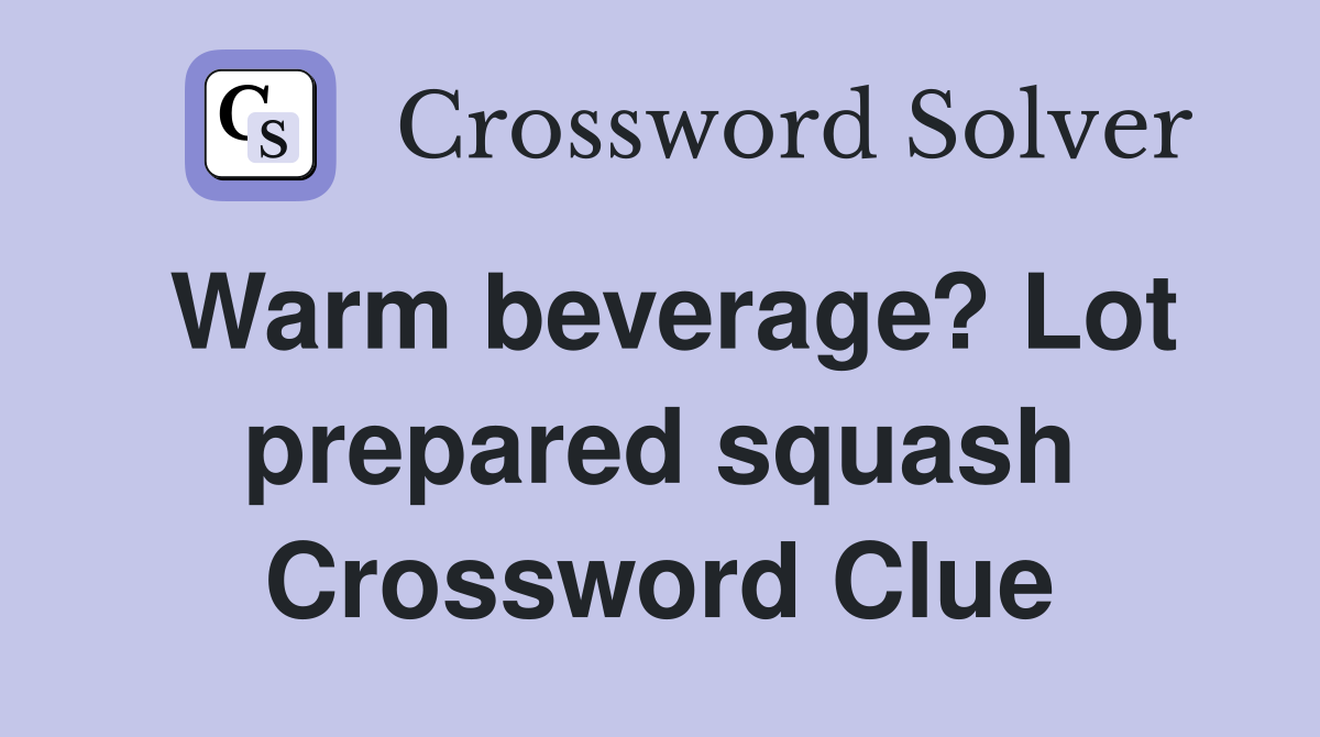 Warm beverage? Lot prepared squash Crossword Clue