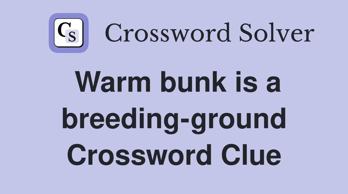 Warm bunk is a breeding-ground Crossword Clue