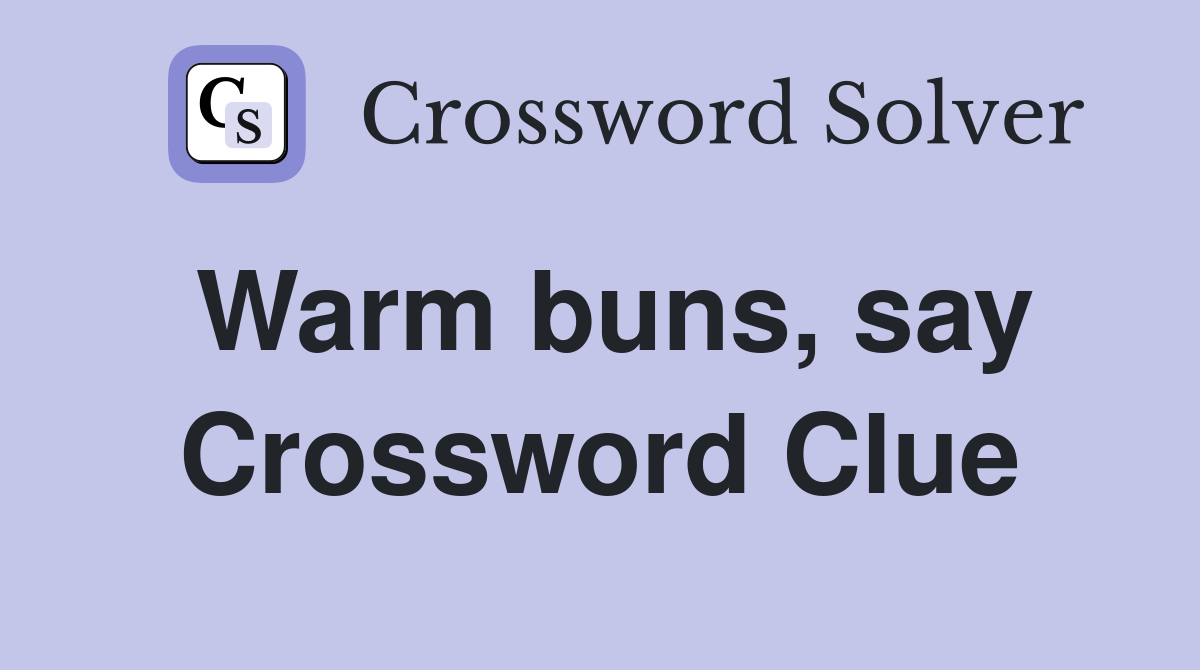 Warm buns, say Crossword Clue
