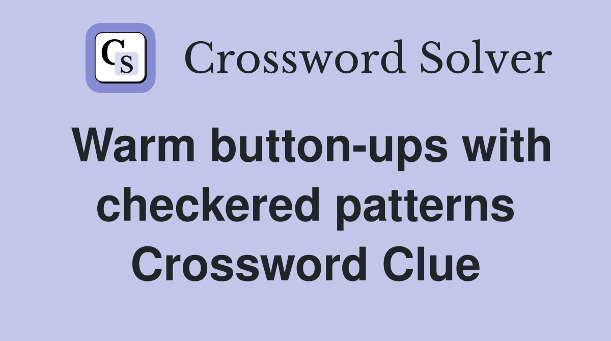 Warm button-ups with checkered patterns Crossword Clue