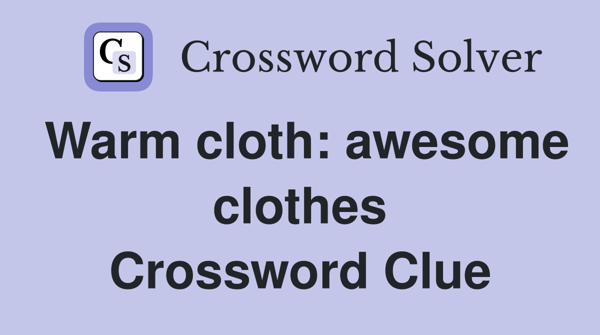 Warm cloth: awesome clothes Crossword Clue