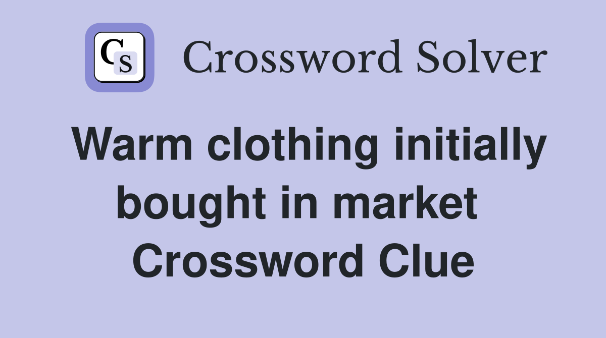 Warm clothing initially bought in market  Crossword Clue