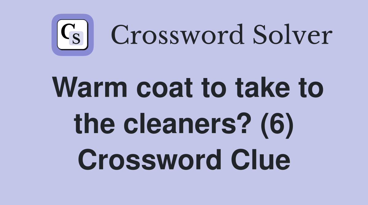 Warm coat to take to the cleaners? (6) Crossword Clue