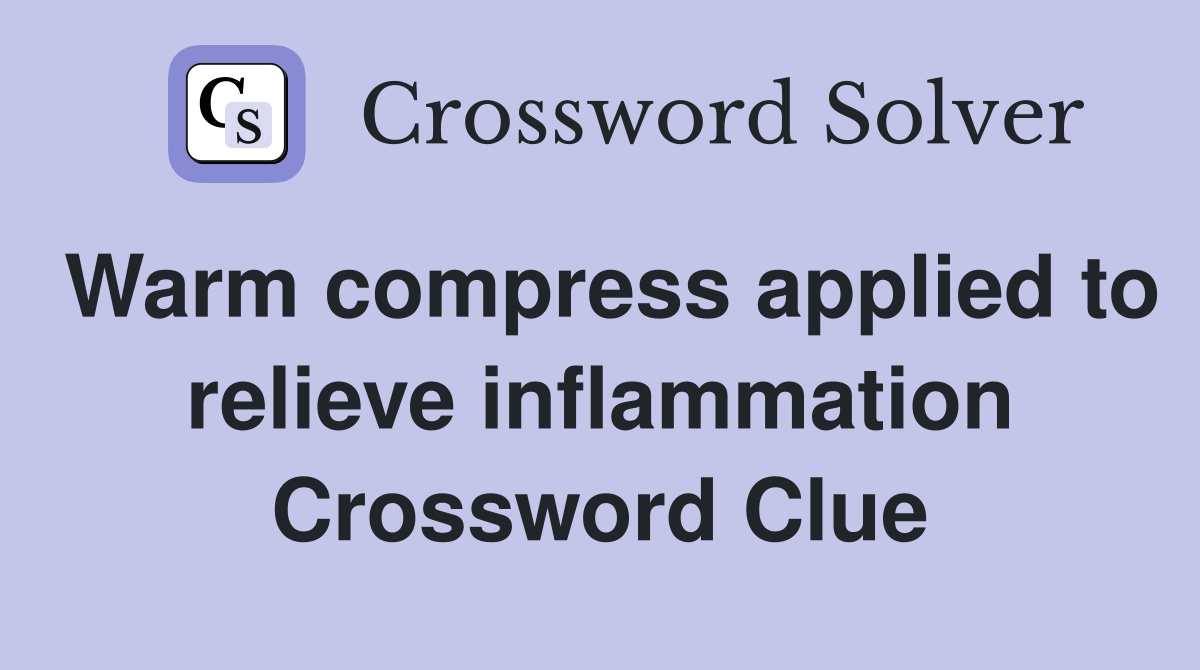 Warm compress applied to relieve inflammation Crossword Clue