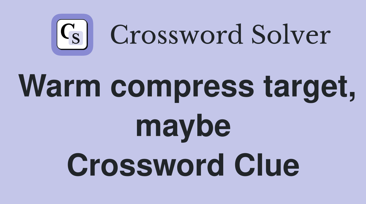 Warm compress target, maybe Crossword Clue