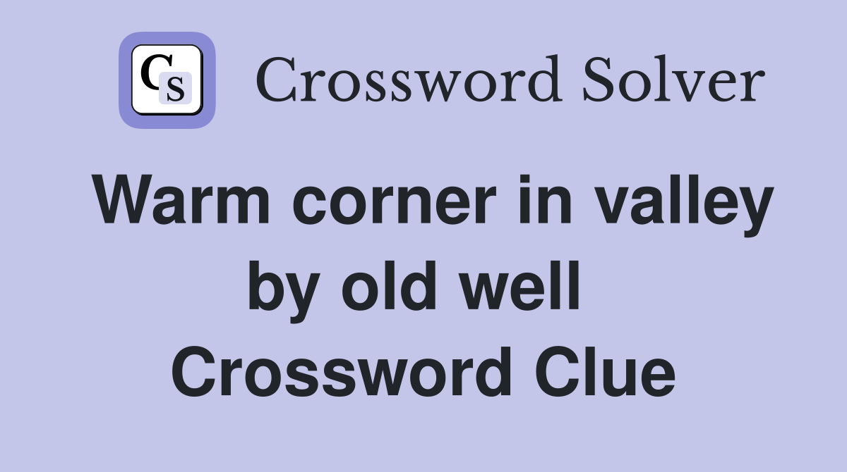 Warm corner in valley by old well  Crossword Clue