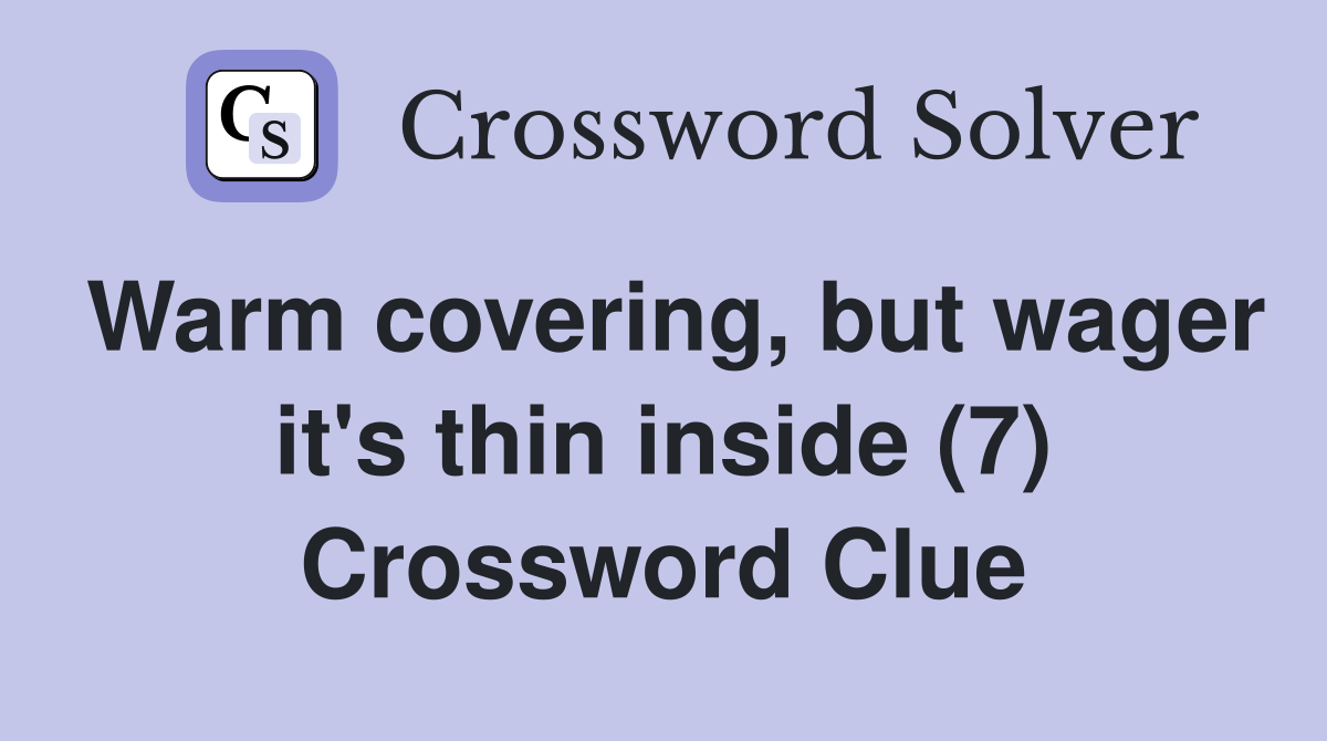 Warm covering, but wager it's thin inside (7) Crossword Clue