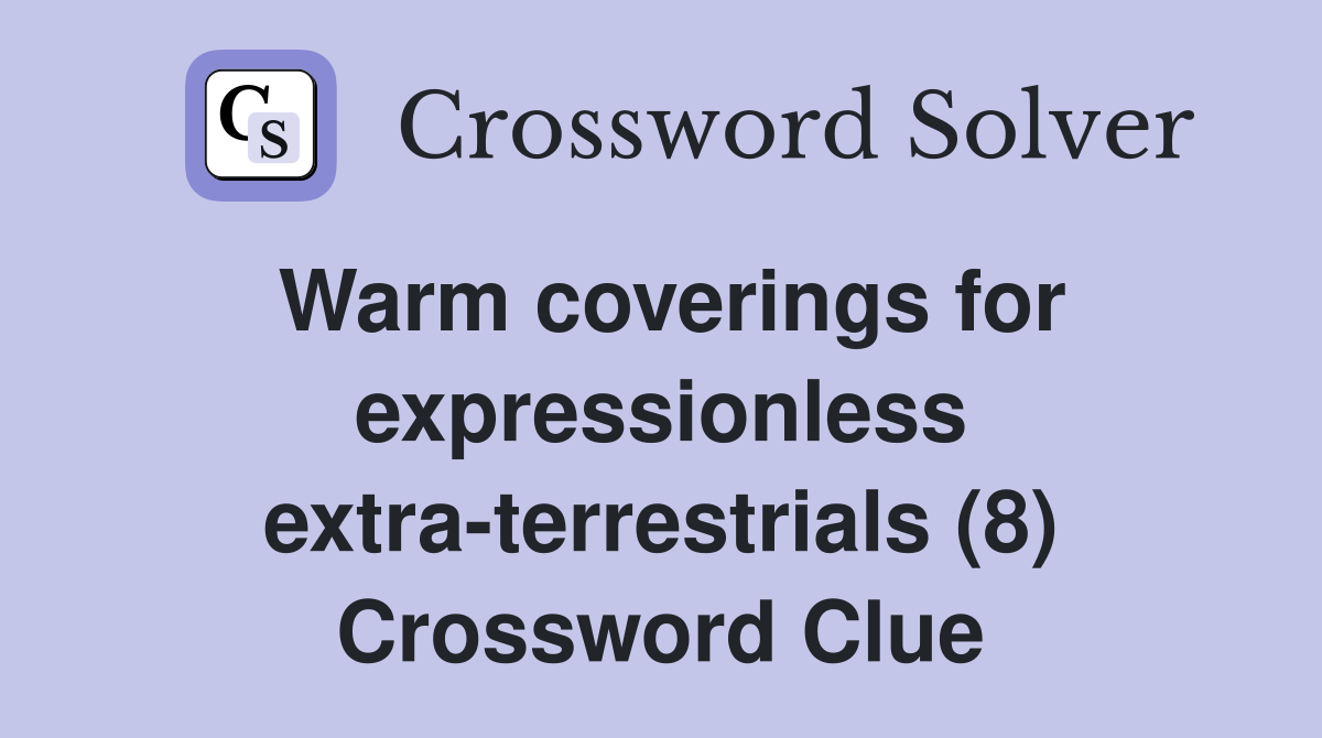 Warm coverings for expressionless extra-terrestrials (8) Crossword Clue
