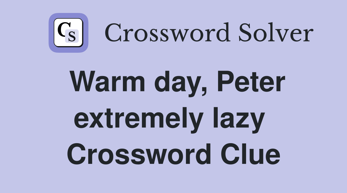 Warm day, Peter extremely lazy  Crossword Clue