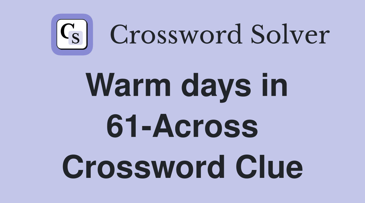 Warm days in 61-Across Crossword Clue