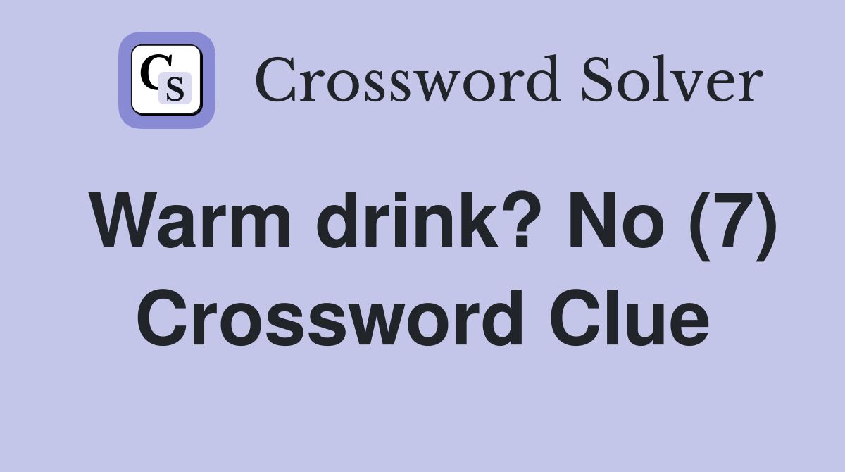 Warm drink? No (7) Crossword Clue