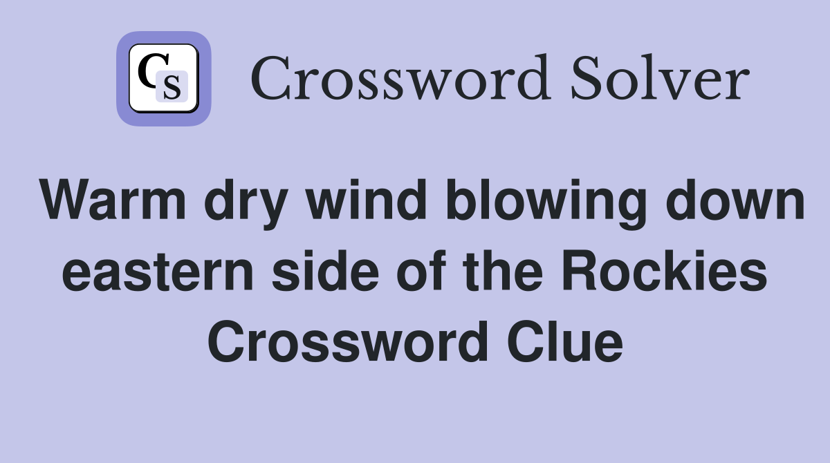Warm dry wind blowing down eastern side of the Rockies Crossword Clue