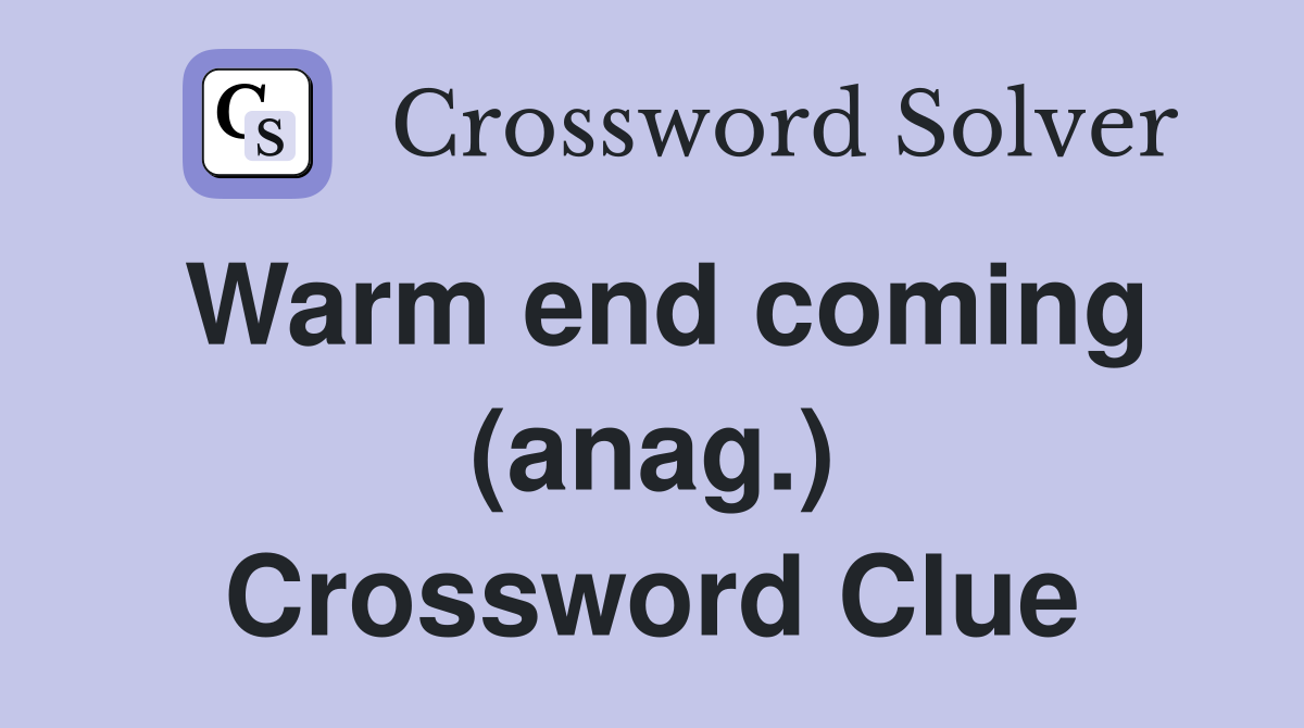 Warm end coming (anag.) Crossword Clue
