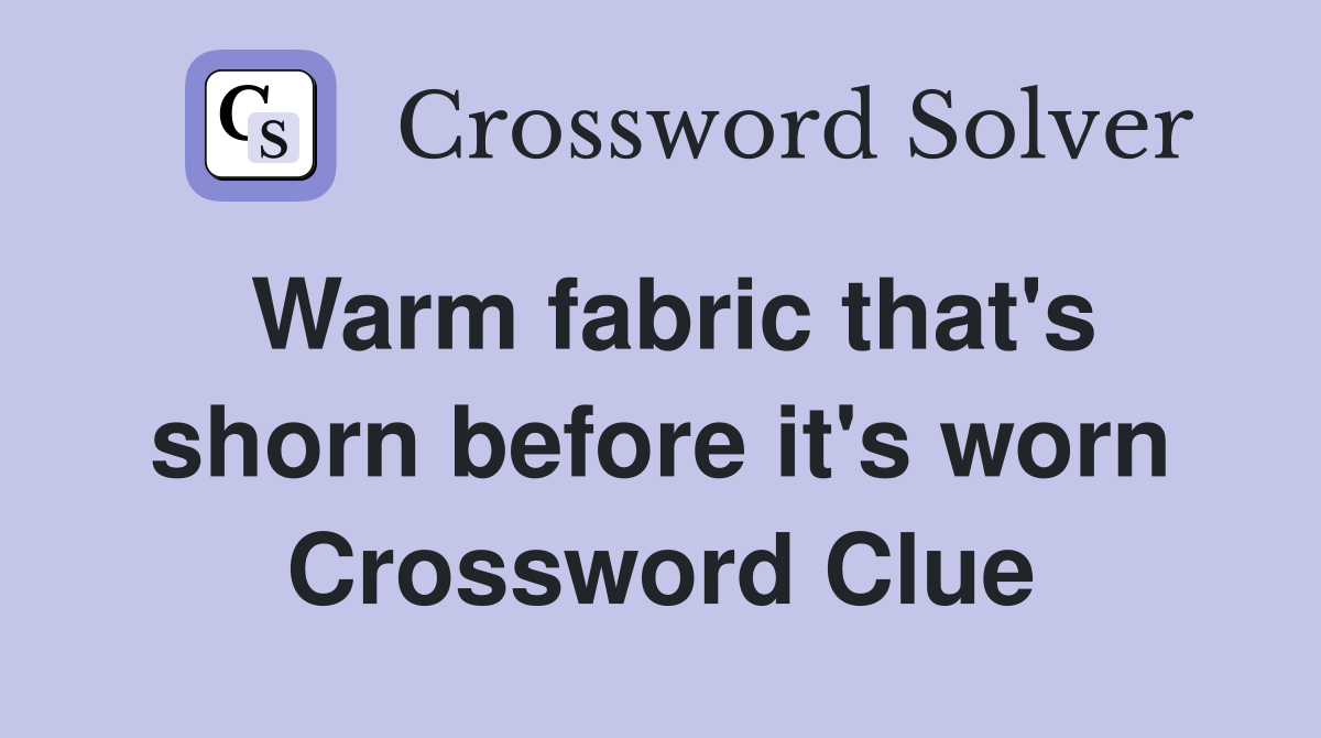 Warm fabric that's shorn before it's worn Crossword Clue