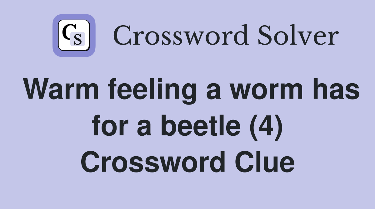 Warm feeling a worm has for a beetle (4) Crossword Clue