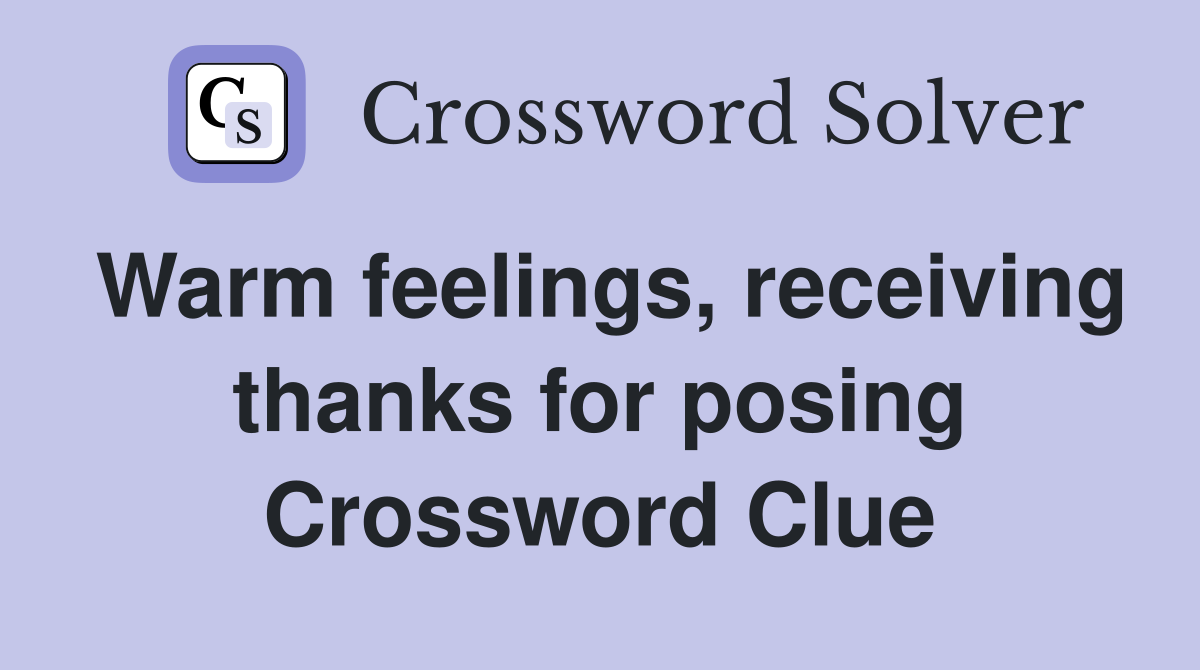 Warm feelings, receiving thanks for posing Crossword Clue