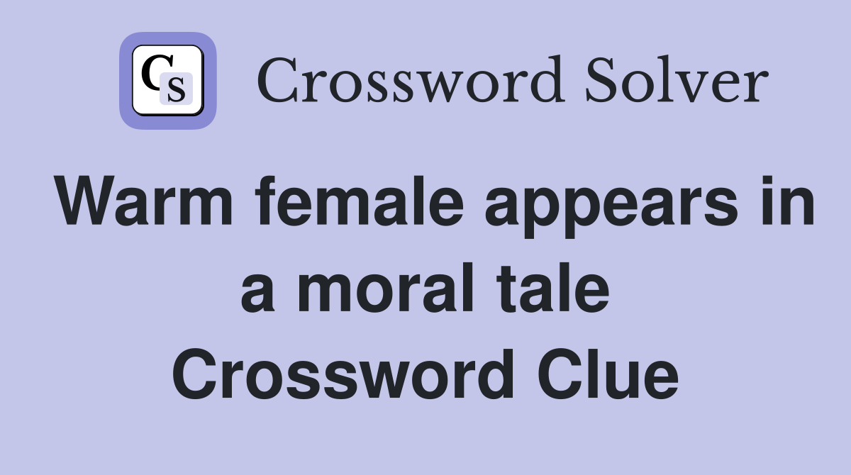 Warm female appears in a moral tale Crossword Clue