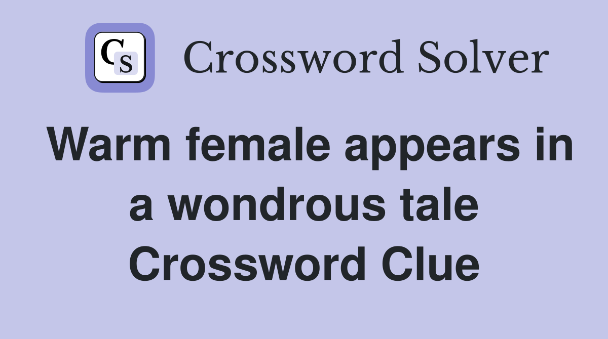 Warm female appears in a wondrous tale Crossword Clue