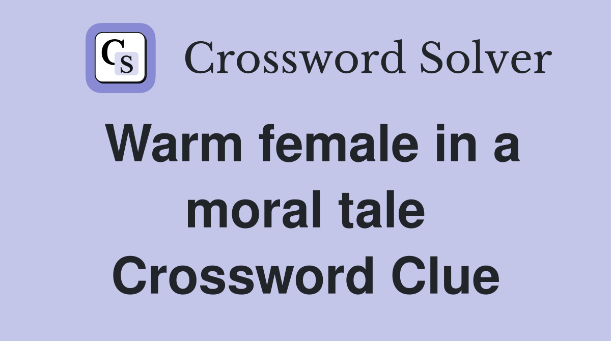 Warm female in a moral tale Crossword Clue