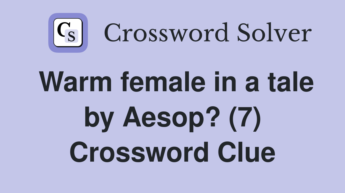 Warm female in a tale by Aesop? (7) Crossword Clue
