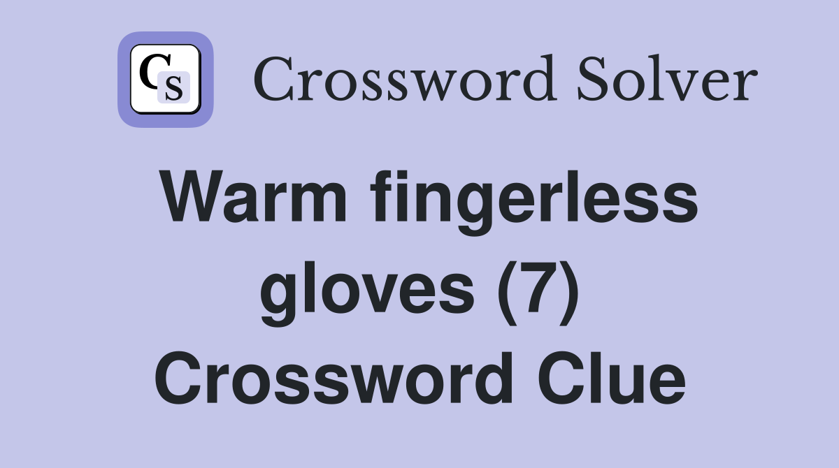 Warm fingerless gloves (7) Crossword Clue