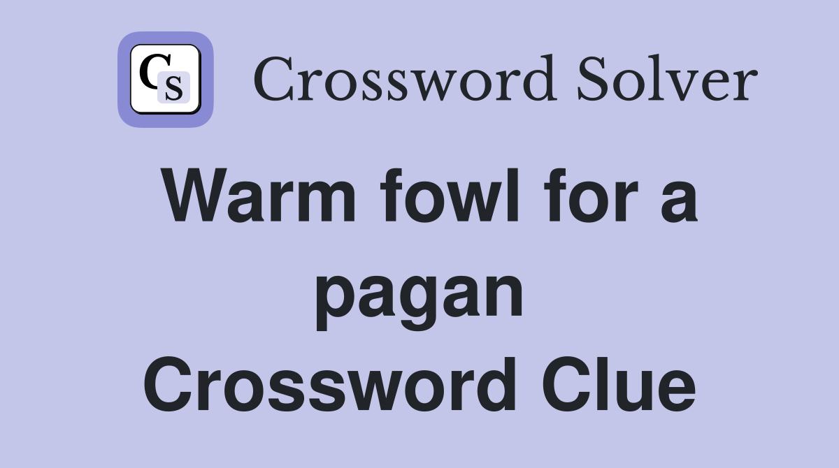 Warm fowl for a pagan Crossword Clue