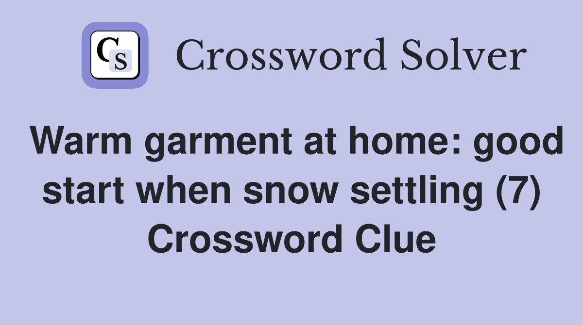 Warm garment at home: good start when snow settling (7) Crossword Clue