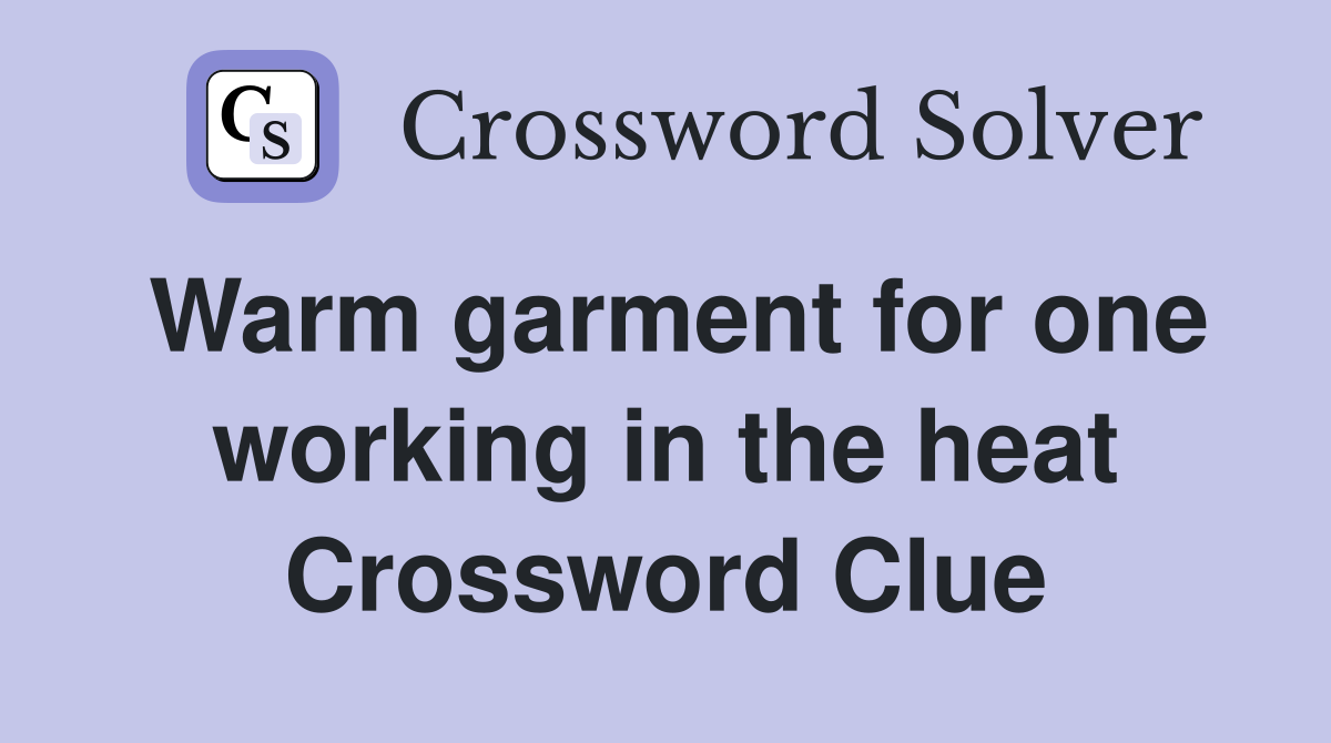 Warm garment for one working in the heat Crossword Clue