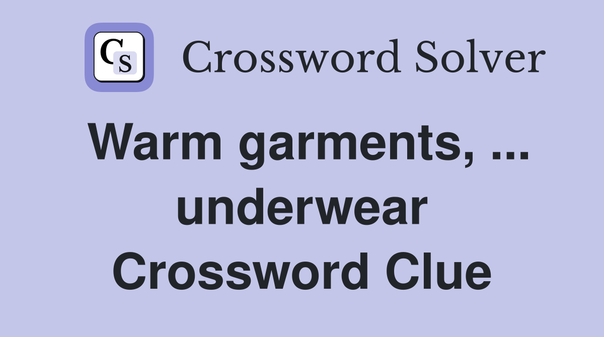 Warm garments, ... underwear Crossword Clue