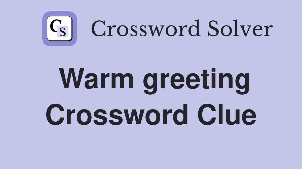 Warm greeting Crossword Clue