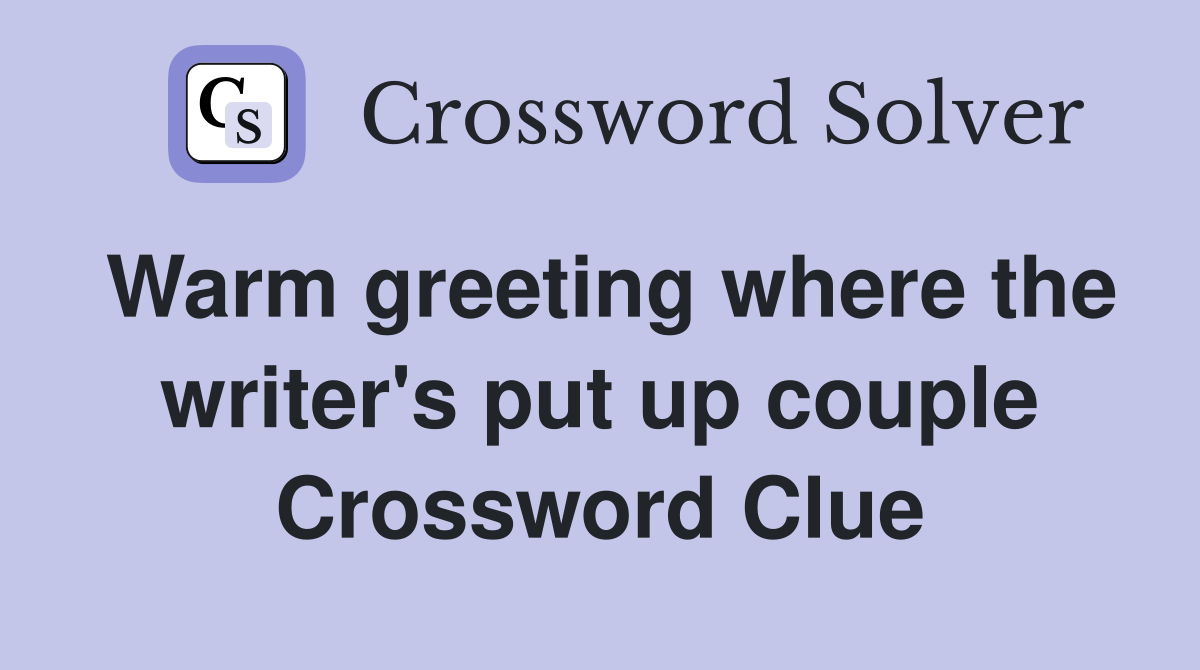 Warm greeting where the writer's put up couple Crossword Clue