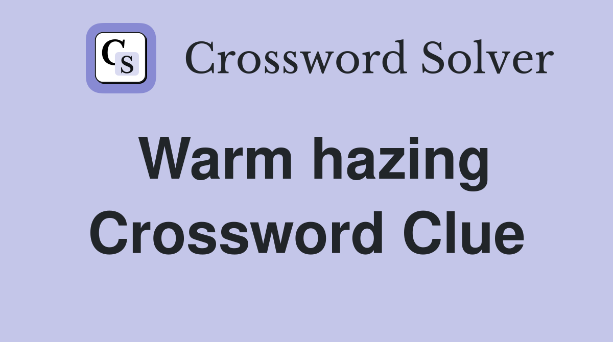 Warm hazing Crossword Clue