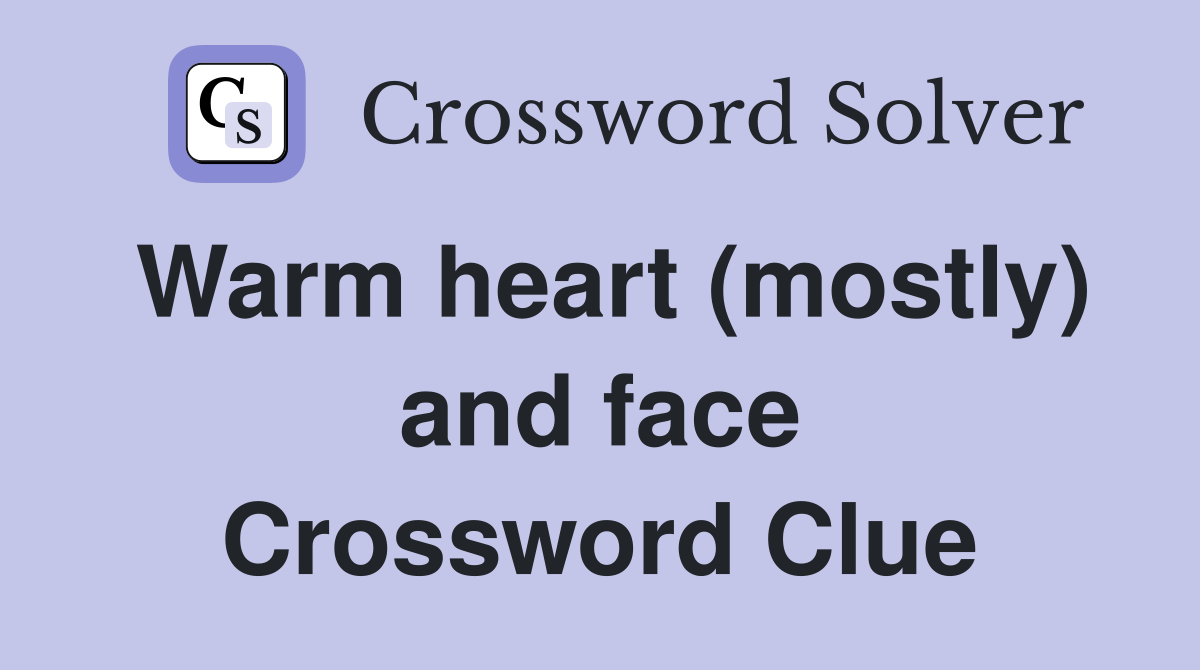 Warm heart (mostly) and face Crossword Clue