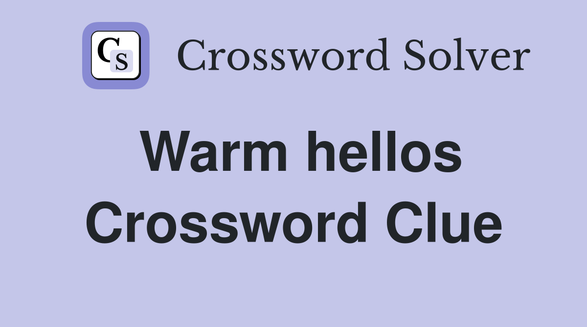 Warm hellos Crossword Clue