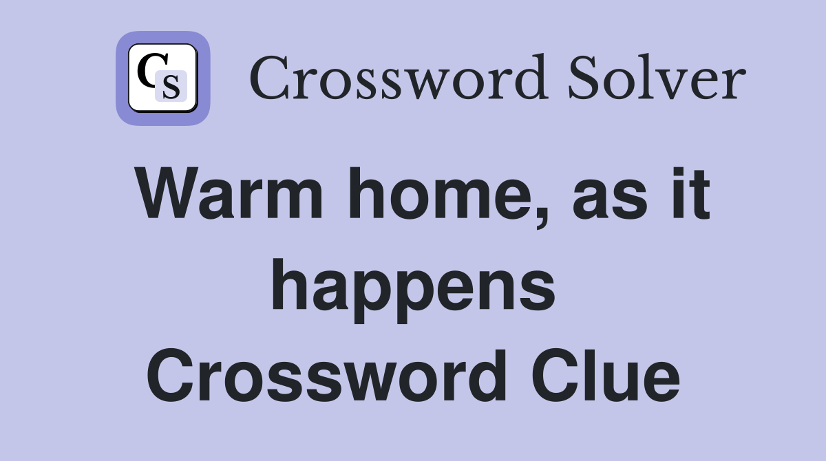 Warm home, as it happens Crossword Clue