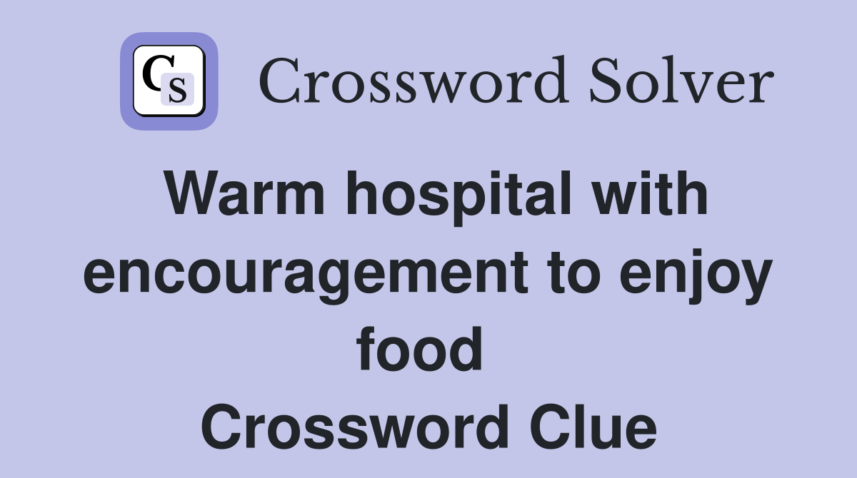 Warm hospital with encouragement to enjoy food  Crossword Clue