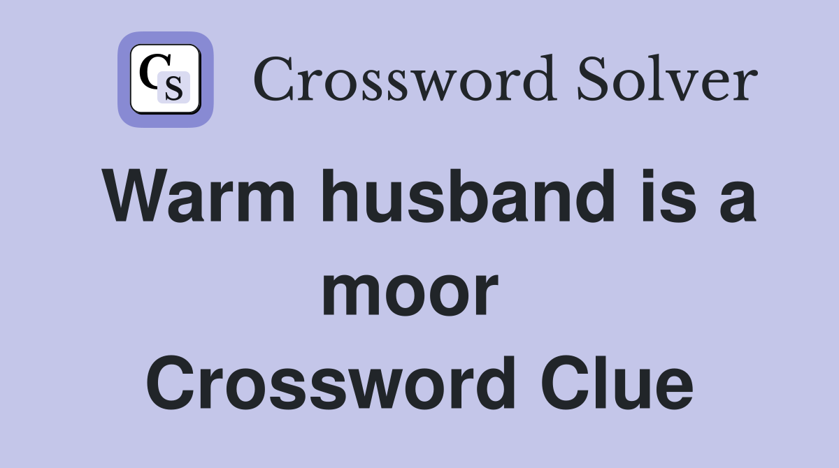 Warm husband is a moor  Crossword Clue