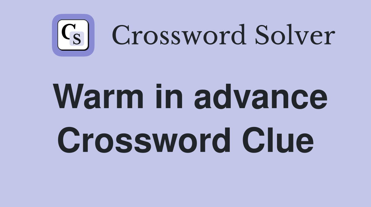 Warm in advance Crossword Clue