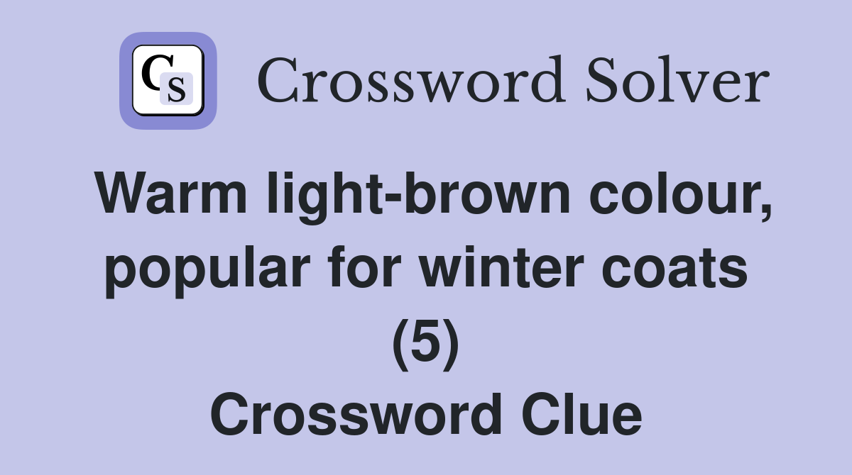 Warm light-brown colour, popular for winter coats (5) Crossword Clue